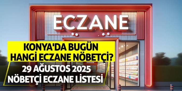 Konya'da bugün hangi eczane nöbetçi? 29 Ağustos 2025 nöbetçi eczane listesi