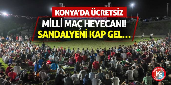Konya’da Ücretsiz Milli Maç Heyecanı! Sandalyeni Kap Gel…