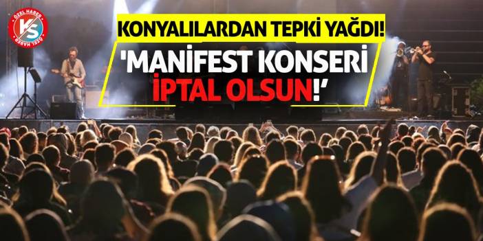 Konyalılardan tepki yağdı! 'Manifest konseri iptal olsun!'
