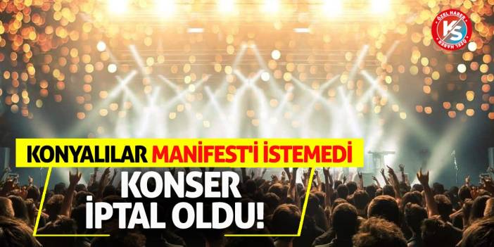 Konyalılar Manifest'i İstemedi, Konser İptal Oldu!