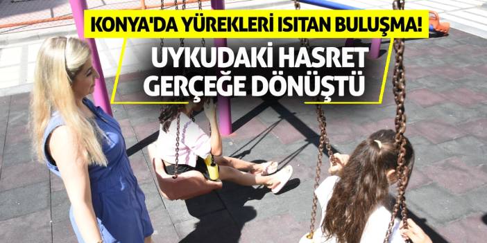 Konya'da Yürekleri Isıtan Buluşma! Uykudaki Hasret Gerçeğe Dönüştü