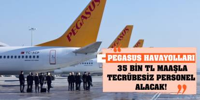 Pegasus Havayolları 35 Bin TL Maaşla Tecrübesiz Personel Alacak!