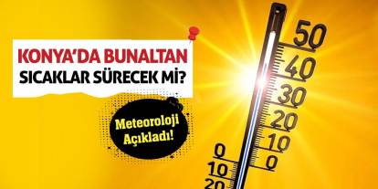 Konya’da Bunaltan Sıcaklar Sürecek Mi? Meteoroloji Açıkladı!