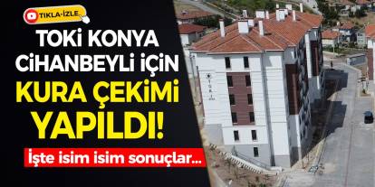 TOKİ Konya Cihanbeyli için kura çekimi yapıldı! İşte isim isim sonuçlar…