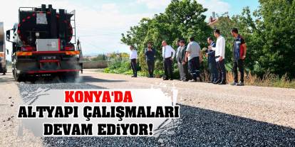 Konya'da altyapı çalışmaları devam ediyor!