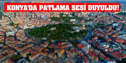 Konya'da Patlama Sesi Duyuldu!