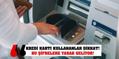 Kredi kartı kullananlar dikkat! ATM'lerde bu şifrelere yasak geliyor!