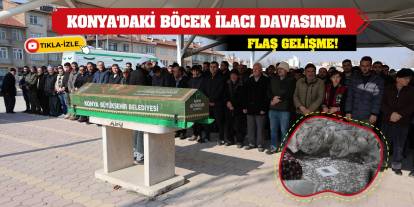 Konya'daki böcek ilacı davasında flaş gelişme!