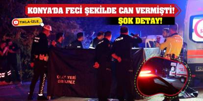 Konya'da feci şekilde can vermişti! Şok detay!