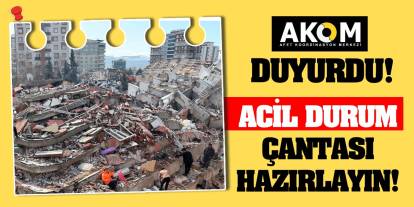 AKOM Duyurdu! Acil Durum Çantası Hazırlayın!