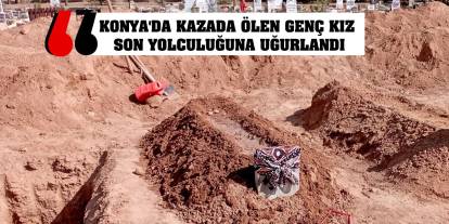 Konya'da kazada ölen genç kız son yolculuğuna uğurlandı