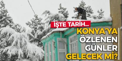 Konya’ya özlenen günler gelecek mi? İşte tarih…