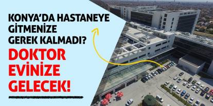 Konya’da Hastaneye Gitmenize Gerek Kalmadı? Doktor Evinize Gelecek!