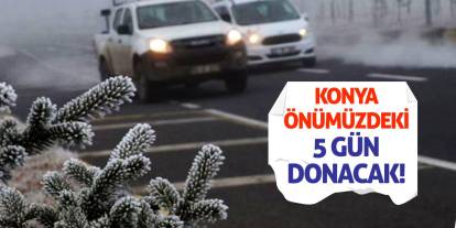 Konya Önümüzdeki 5 Gün Donacak!