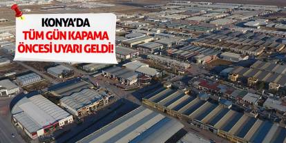 Konya’da Tüm Gün Kapama Öncesi Uyarı Geldi!