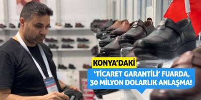 Konya’daki ‘Ticaret Garantili’ Fuarda, 30 Milyon Dolarlık Anlaşma!