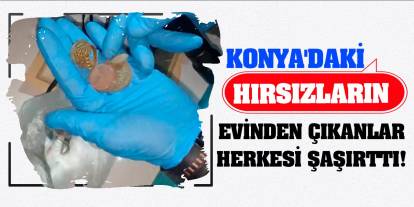 Konya'daki hırsızların evinden çıkanlar herkesi şaşırttı!