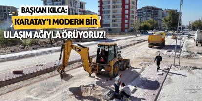 Başkan Kılca: Karatay’ı Modern Bir Ulaşım Ağıyla Örüyoruz!