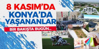 8 Kasım’da Konya’da Yaşananlar! Bir Bakışta Bugün