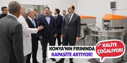 Konya'nın Fırınında Kapasite Artıyor! Kalite Çoğalıyor!