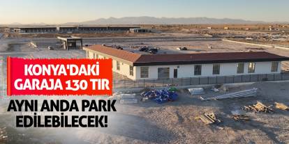 Konya'daki garaja 130 tır aynı anda park edilebilecek!