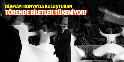 Dünyayı Konya’da Buluşturan Törende Biletler Tükeniyor!