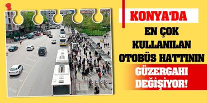 Konya'da en çok kullanılan otobüs hattının güzergahı değişiyor!