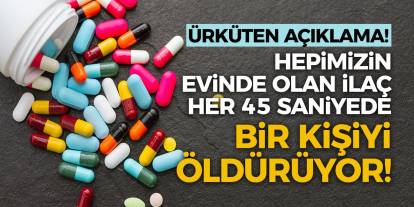 Ürküten açıklama! Hepimizin evinde olan ilaç her 45 saniyede bir kişiyi öldürüyor!