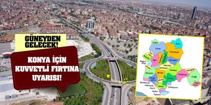 Konya için kuvvetli fırtına uyarısı! Güneyden gelecek!