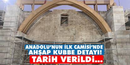 Anadolu’nun İlk Camisi’nde Ahşap Kubbe Detayı! Tarih Verildi…