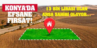 Konya'da efsane fırsat! 13 bin lirası olan arsa sahibi oluyor…