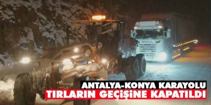 Antalya-Konya karayolu yoğun kar sebebiyle tırların geçişine kapatıldı