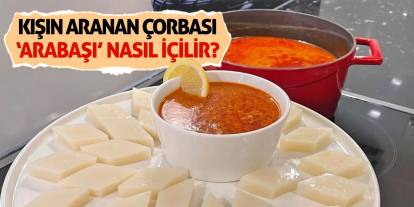 Kışın Aranan Çorbası 'Arabaşı' Nasıl İçilir?