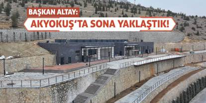 Başkan Altay: Akyokuş'ta sona yaklaştık!