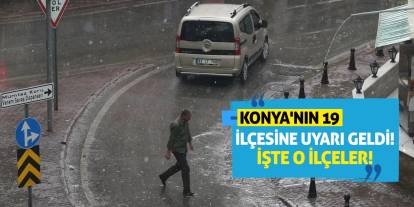 Konya'nın 19 İlçesine Uyarı Geldi! İşte O İlçeler!