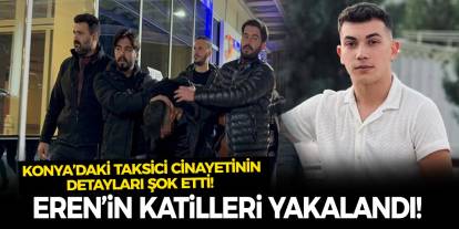 Eren’in Katilleri Yakalandı! Konya’daki Taksici Cinayetinin Detayları Şok Etti!