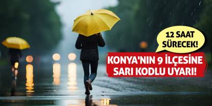 Konya'nın 9 İlçesine Sarı Kodlu Uyarı! 12 Saat Sürecek!