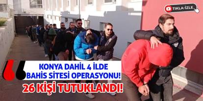 Konya Dahil 4 İlde  Bahis Sitesi Operasyonu! 26 Kişi Tutuklandı!