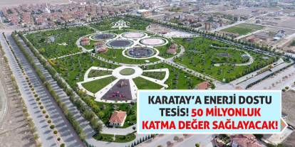 Karatay’a Enerji Dostu Tesis! 50 Milyonluk Katma Değer Sağlayacak!