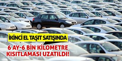 İkinci el taşıt satışında 6 ay-6 bin kilometre kısıtlaması uzatıldı