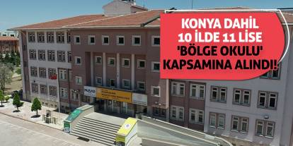 Konya Dahil 10 İlde 11 Lise 'Bölge Okulu' Kapsamına Alındı!