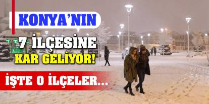 Konya'nın 7 ilçesine kar geliyor! İşte o ilçeler...