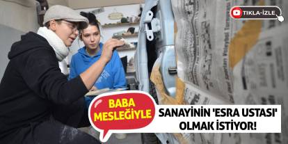 Baba mesleğiyle sanayinin 'Esra Ustası' olmak istiyor!