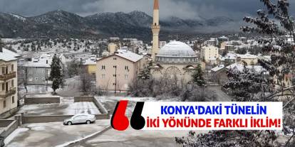 Konya'daki Tünelin İki Yönünde Farklı İklim!