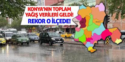 Konya’nın Toplam Yağış Verileri Geldi! Rekor O İlçede!