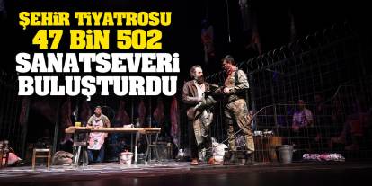 Şehir Tiyatrosu  47 Bin 502 Sanatseveri Buluşturdu