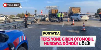 Konya'da Ters Yöne Giren Otomobil Hurdaya Döndü! 1 Ölü!