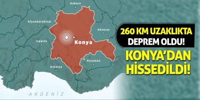 260 km uzaklıkta deprem oldu! Konya’dan hissedildi!