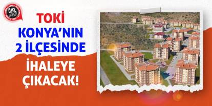 TOKİ Konya’nın 2 ilçesinde İhaleye Çıkacak!