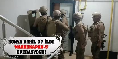 Konya dahil 77 ilde 'Narkokapan-5' operasyonu!